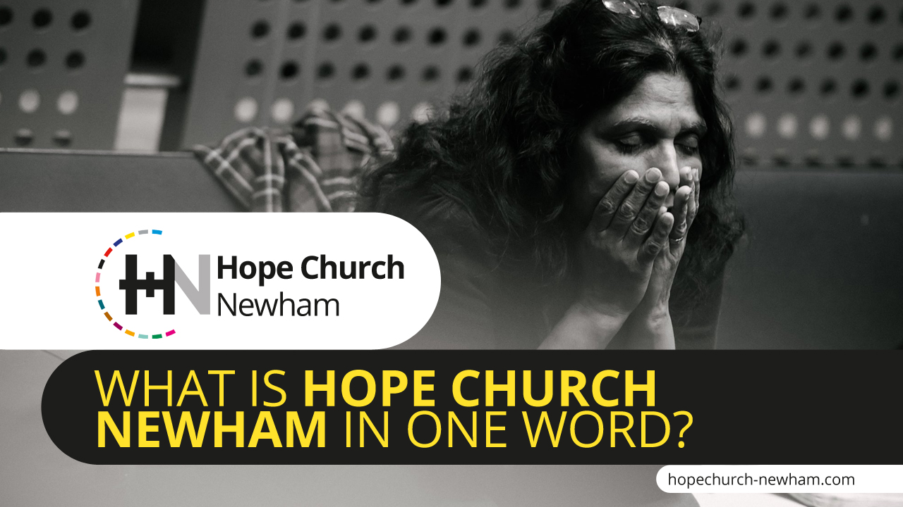 What is Hope Church Newham in One Word!