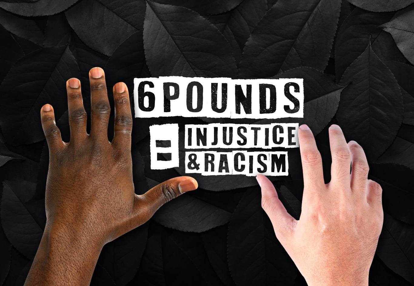 6 Pounds = Injustice & Racism