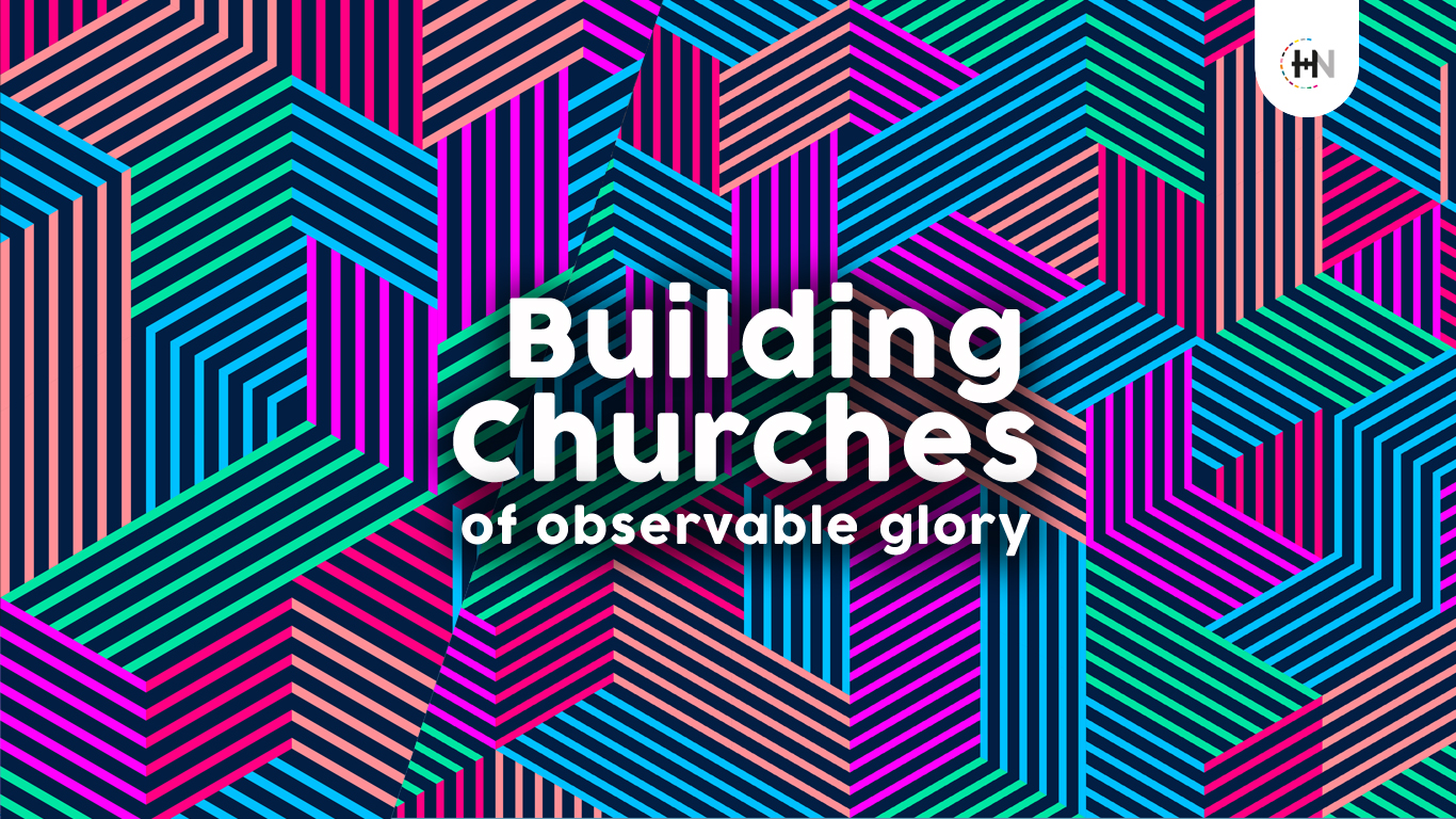 Building Churches of Observable Glory