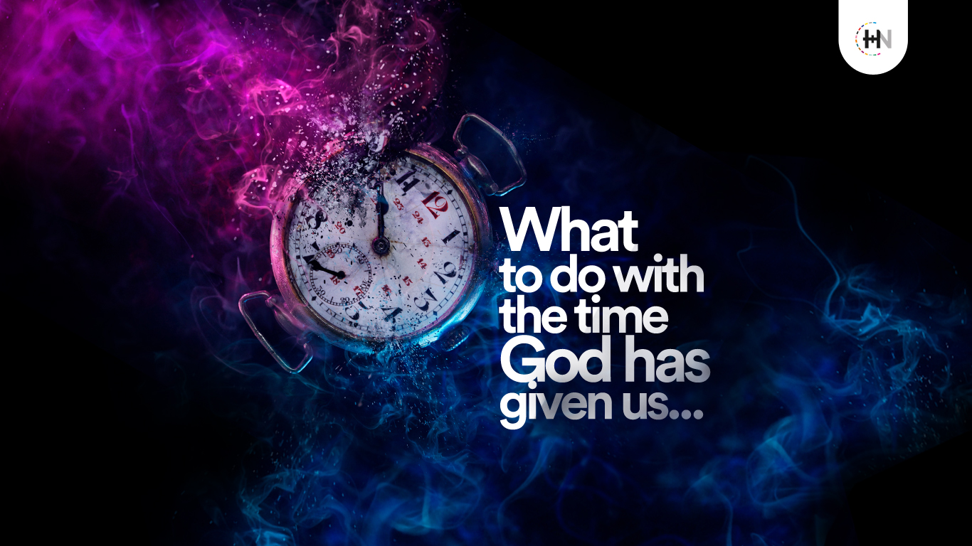 What to do with the time God has given us?